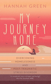 My Journey Home : Overcoming Homelessness and Post-Traumatic Stress Disorder by Hannah Green - Hardback