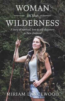 Woman in the Wilderness : A Story of Survival, Love and Self-Discovery in New Zealand by Miriam Lancewood - Paperback