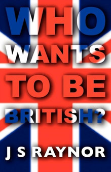 Who Wants to be British? by J S Raynor - Paperback