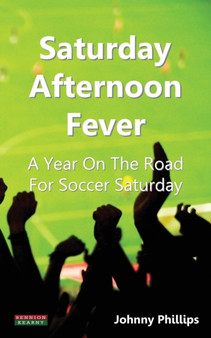Saturday Afternoon Fever : A Year On The Road For Soccer Saturday by Johnny Phillips - Paperback