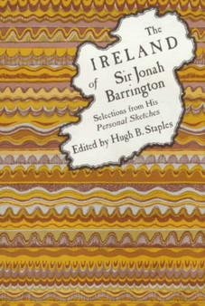 The Ireland of Sir Jonah Barrington : Selections from His Personal Sketches by Jonah Barrington - Hardback The Ireland of Sir Jonah Barrington : Selections from His Personal Sketches by Jonah Barrington - Hardback