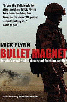 Bullet Magnet : Britain's Most Highly Decorated Frontline Soldier by Mick Flynn - Paperback