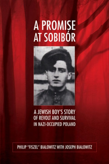 A Promise at Sobibor : A Jewish Boy's Story of Revolt and Survival in Nazi-Occupied Poland by Philip 'Fiszel' Bialowitz - Hardback