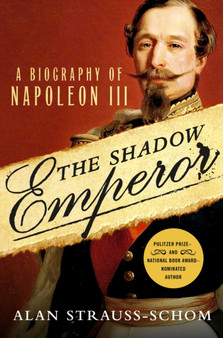 The Shadow Emperor : A Biography of Napoleon III by Alan Strauss-Schom - Hardback