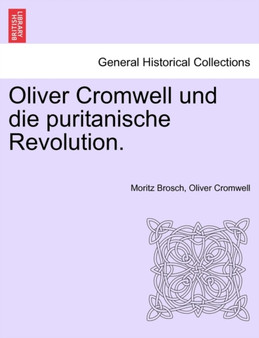 Oliver Cromwell Und Die Puritanische Revolution. by Moritz Brosch - Paperback