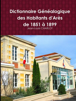 Dictionnaire Genealogique Des Habitants D'ares De 1851 a 1899 by Jean-Louis CHARLOT - Paperback