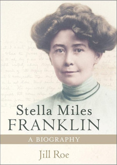 Stella Miles Franklin : A Biography by Jill Roe - Hardback