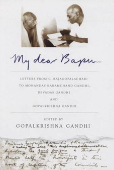 My Dear Bapu : Letters from C. Rajagopalachari to Mohandas Karamchand Gandhi, Devadas Gandhi and Gopalkrishna Gandhi by Gopalkrishna Gandhi - Hardback