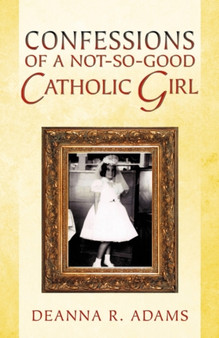 Confessions of a Not-So-Good Catholic Girl by Deanna R Adams - Paperback