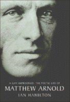 A Gift Imprisoned : Poetic Life of Matthew Arnold by Ian Hamilton - Hardback