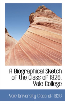 A Biographical Sketch of the Class of 1826, Yale College by Yale University Class of 1826 - Paperback