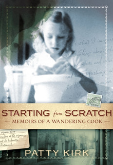 Starting from Scratch : Memoirs of a Wandering Cook by Patty Kirk - Hardback