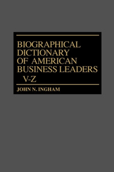 Biographical Dictionary of American Business Leaders Vol. 4, V-Z by John N Ingham - Hardback