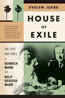 House of Exile : The Lives and Times of Heinrich Mann and Nelly Kroeger-Mann by Evelyn Juers - Paperback