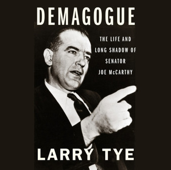Demagogue : The Life and Long Shadow of Senator Joe McCarthy by Larry Tye - Paperback