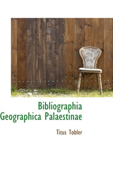 Bibliographia Geographica Palaestinae by Titus Tobler - Paperback
