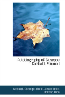 Autobiography of Giuseppe Garibaldi, Volume I by Garibaldi Giuseppe - Hardback