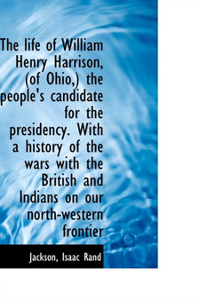 The Life of William Henry Harrison, (of Ohio, ) the People's Candidate for the Presidency. with a His by Jackson Isaac Rand - Hardback