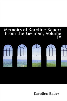Memoirs of Karoline Bauer : From the German, Volume IV by Karoline Bauer - Hardback
