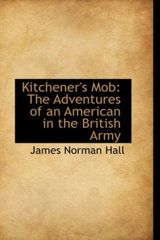 Kitchener's Mob : The Adventures of an American in the British Army by James Norman Hall - Paperback
