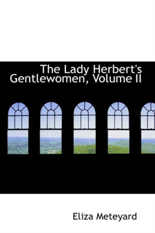 The Lady Herbert's Gentlewomen, Volume II by Eliza Meteyard - Paperback