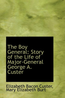 The Boy General : Story of the Life of Major-General George A. Custer by Elizabeth Bacon Custer - Paperback