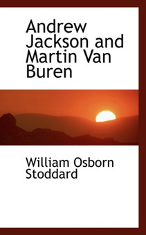 Andrew Jackson and Martin Van Buren by William Osborn Stoddard - Hardback