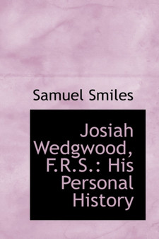Josiah Wedgwood, F.R.S. : His Personal History by Samuel Jr Smiles - Hardback