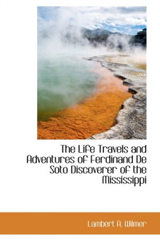 The Life Travels and Adventures of Ferdinand de Soto Discoverer of the Mississippi by Lambert A Wilmer - Hardback