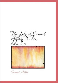 The Life of Samuel Miller, D. D., LL. D., by Samuel Miller - Hardback