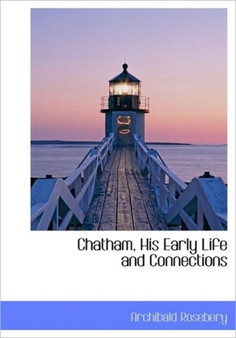 Chatham, His Early Life and Connections by Archibald Rosebery - Hardback
