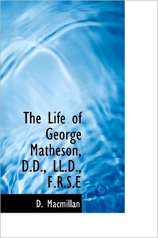 The Life of George Matheson, D.D., LL.D., F.R.S.E by D MacMillan - Paperback