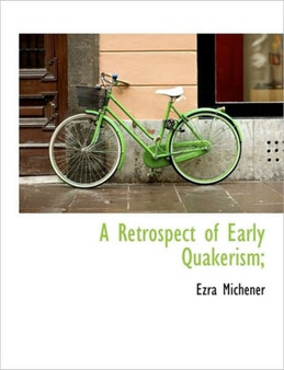 A Retrospect of Early Quakerism; by Ezra Michener - Paperback