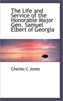 The Life and Service of the Honorable Major Gen. Samuel Elbert of Georgia by Charles Colcock Jr. Jones - Paperback