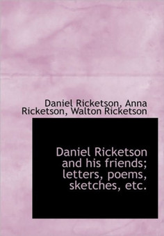 Daniel Ricketson and His Friends; Letters, Poems, Sketches, Etc. by Daniel Ricketson - Hardback