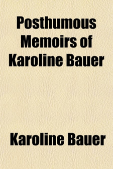 Posthumous Memoirs of Karoline Bauer (Volume 1); From the German by Karoline Bauer - Paperback