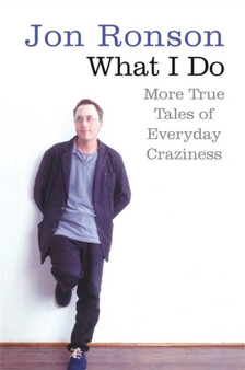 What I Do : More True Tales of Everyday Craziness by Jon Ronson - Paperback