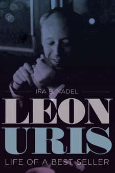 Leon Uris : Life of a Best Seller by Ira B. Nadel - Hardback