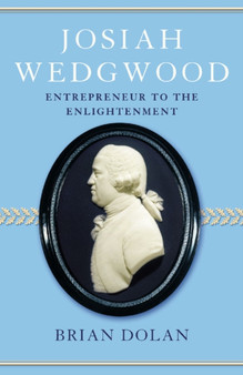 Josiah Wedgwood : Entrepreneur to the Enlightenment by Brian Dolan - Hardback