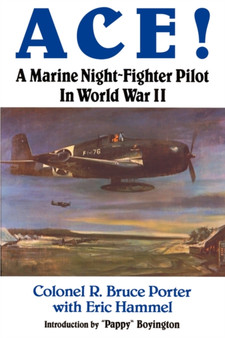 Ace! : A Marine Night-Fighter Pilot in World War II by Col R Bruce Porter - Paperback