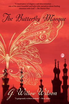 The Butterfly Mosque : A Young American Woman's Journey to Love and Islam by G Willow Wilson - Hardback