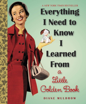 Everything I Need To Know I Learned From a Little Golden Book : An Inspirational Gift Book by Diane Muldrow - Hardback