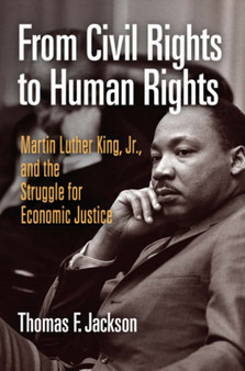 From Civil Rights to Human Rights : Martin Luther King, Jr., and the Struggle for Economic Justice by Thomas F. Jackson - Hardback