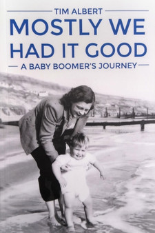 Mostly We Had it Good : A Baby Boomer's Journey by Tim Albert - Paperback