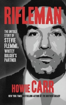 Rifleman : The Untold Story of Steve Flemmi, Whitey Bulger's Partner by Howie Carr - Hardback