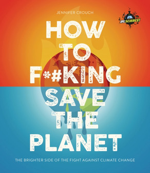 IFLScience! How to F**king Save the Planet : The Brighter Side of the Fight Against Climate Change by Jennifer Crouch - Paperback