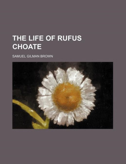 The Life of Rufus Choate by Samuel Gilman Brown - Paperback