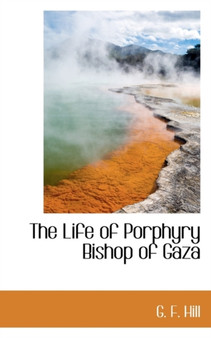 The Life of Porphyry Bishop of Gaza by G F Hill - Paperback