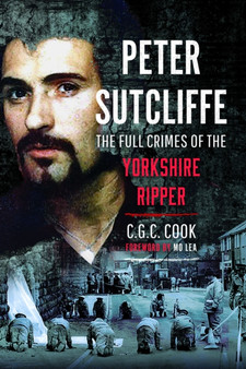 Peter Sutcliffe : The Full Crimes of The Yorkshire Ripper by Chris Cook - Paperback