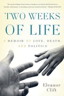 Two Weeks of Life : A Memoir of Love, Death, and Politics by Eleanor Clift - Paperback